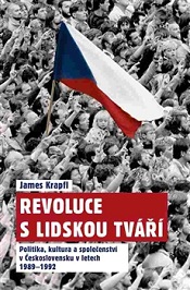 Revoluce s lidskou tváří: politika, kultura a společenství v Československu v letech 1989–1992