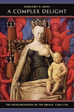 A complex delight. The secularization of the breast, 1350-1750